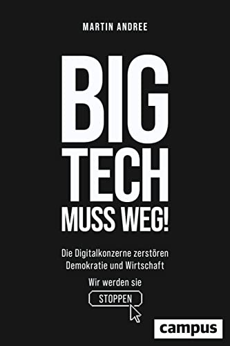Big Tech muss weg!: Die Digitalkonzerne zerstören Demokratie und Wirtschaft - wir werden sie stoppen von Campus Verlag